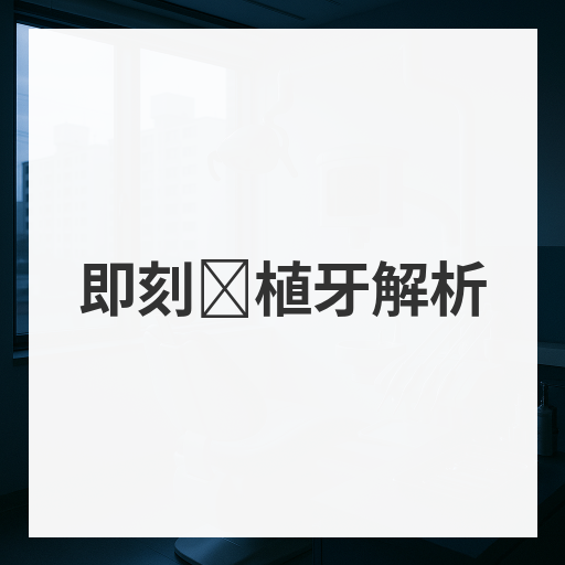 即刻种植牙解析