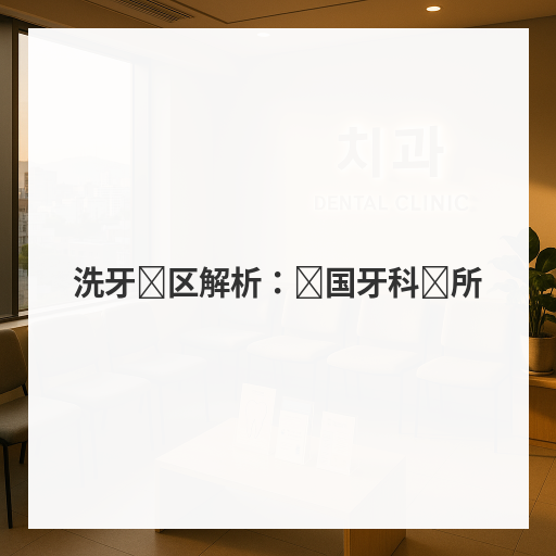 洗牙误区解析:韩国牙科诊所