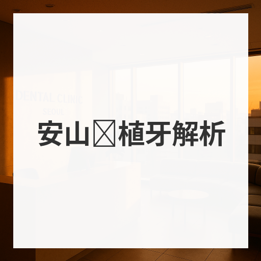 安山种植牙解析